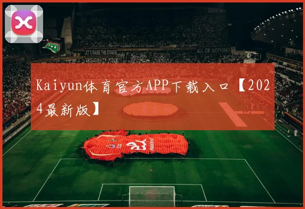 Kaiyun体育官方APP下载入口【2024最新版】