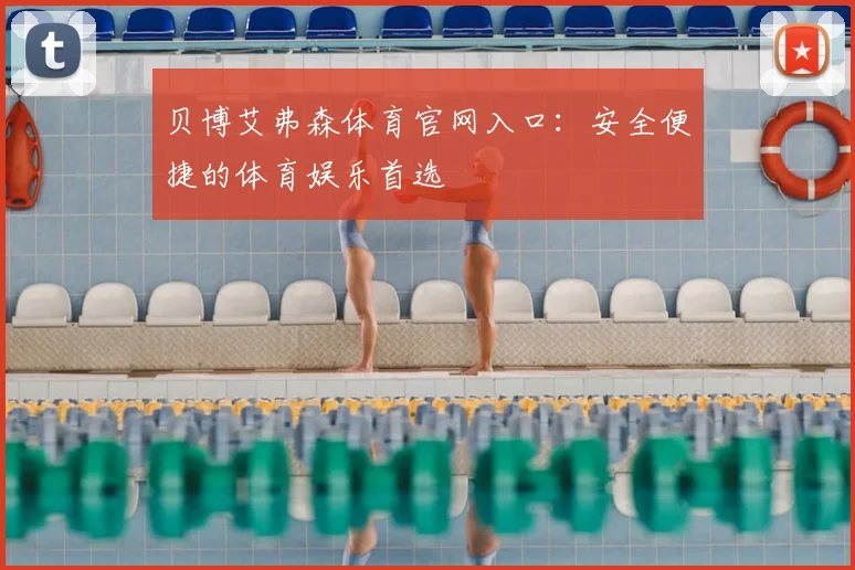 贝博艾弗森体育官网入口：安全便捷的体育娱乐首选