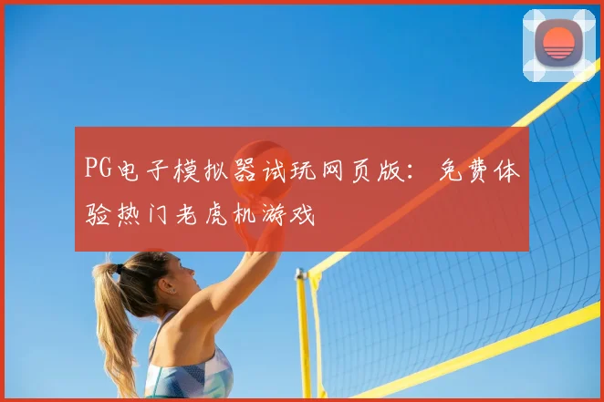 PG电子模拟器试玩网页版：免费体验热门老虎机游戏